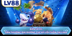 Bắn Cá H5 - Săn Thưởng Đại Dương Cực Kỳ Lôi Cuốn Tại LV88