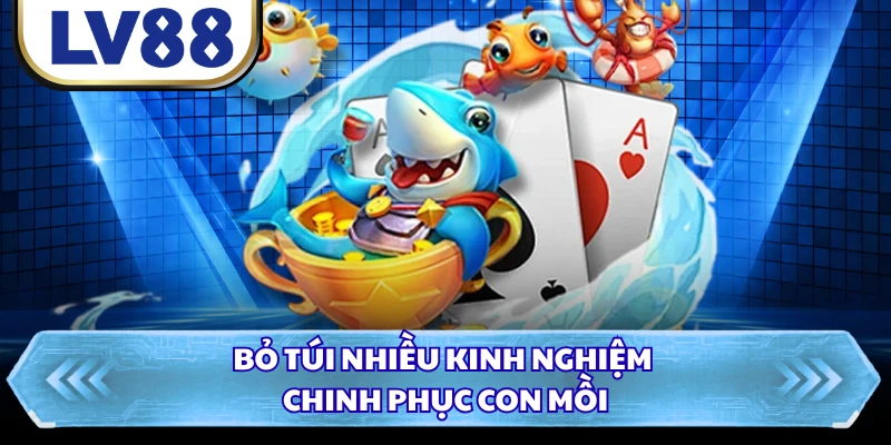 Bỏ túi nhiều kinh nghiệm chinh phục con mồi