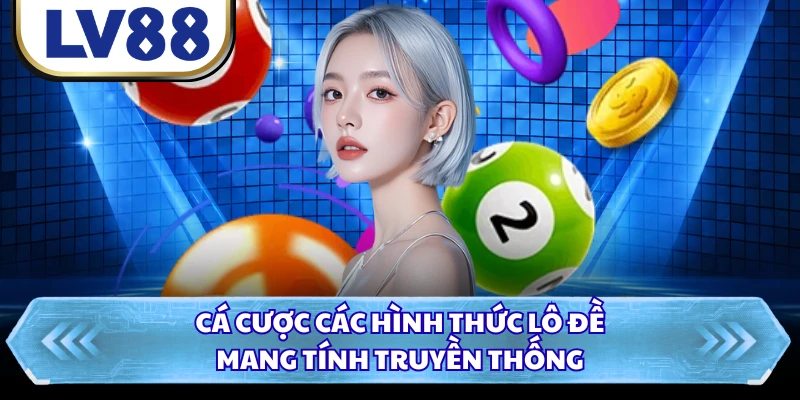 Cá cược các hình thức lô đề mang tính truyền thống