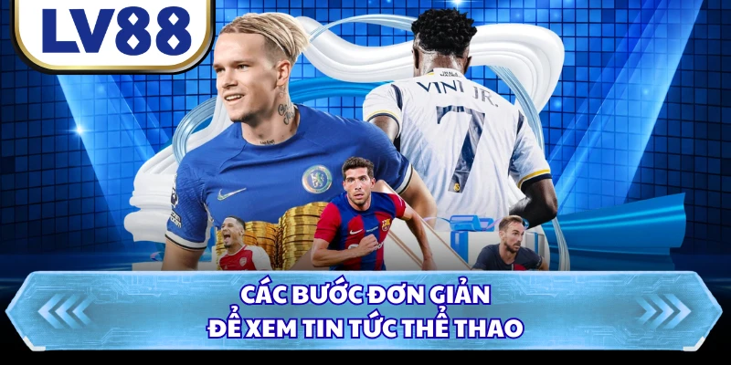 Các bước đơn giản để xem tin tức thể thao 
