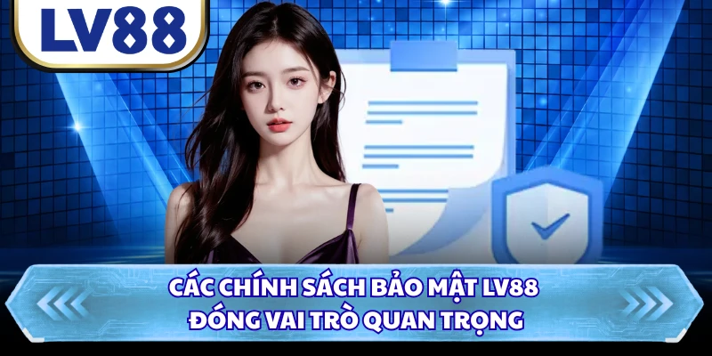Các chính sách bảo mật LV88 đóng vai trò quan trọng