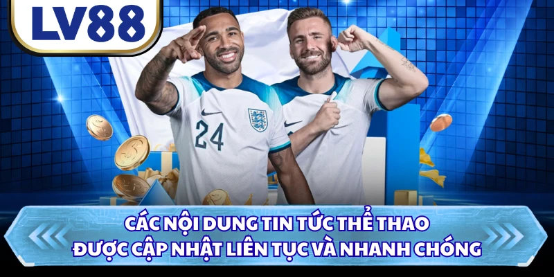 Các nội dung tin tức thể thao được cập nhật liên tục và nhanh chóng 