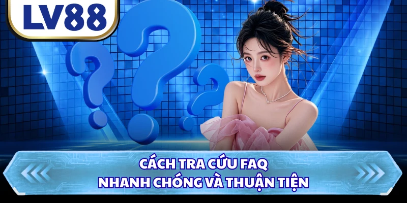 Cách tra cứu FAQ nhanh chóng và thuận tiện
