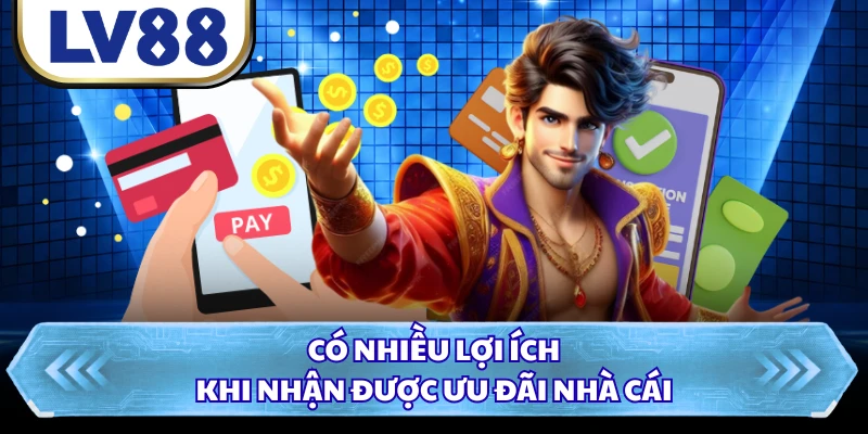 Có nhiều lợi ích khi nhận được ưu đãi nhà cái