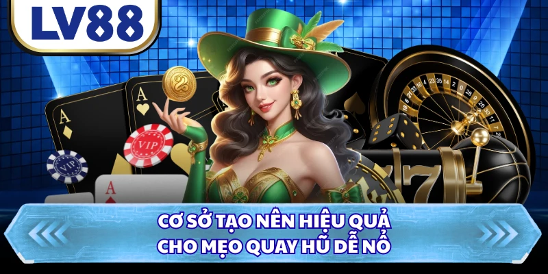 Cơ sở tạo nên hiệu quả cho mẹo quay hũ dễ nổ