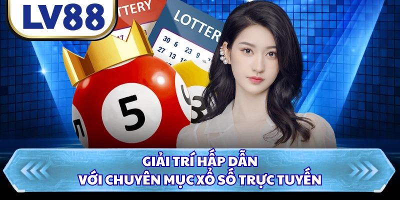 Giải trí hấp dẫn với chuyên mục xổ số trực tuyến