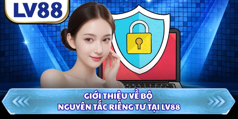 Giới thiệu về bộ nguyên tắc riêng tư tại LV88