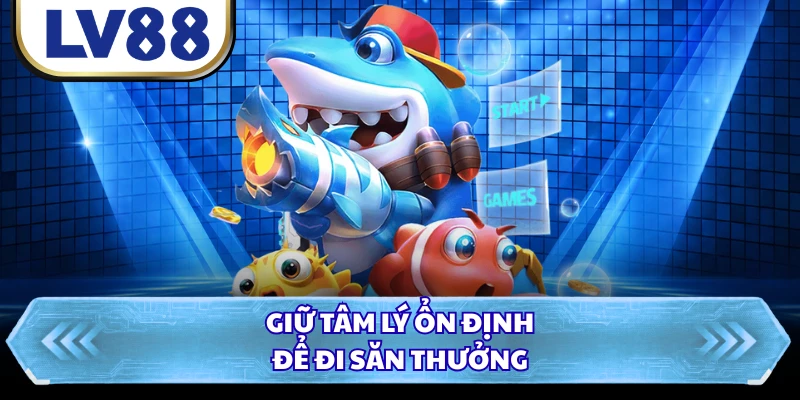 Giữ tâm lý ổn định để đi săn thưởng