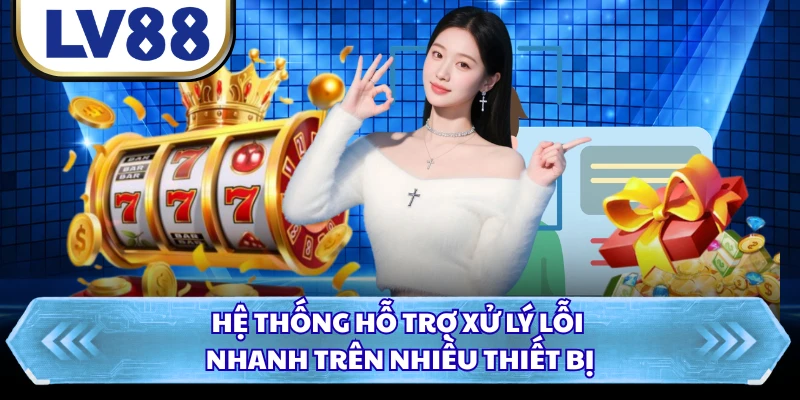 Hệ thống hỗ trợ xử lý lỗi nhanh trên nhiều thiết bị