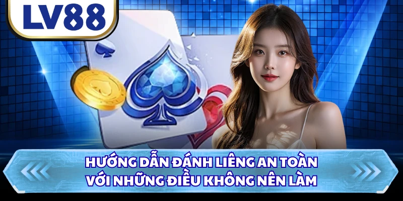 Hướng dẫn đánh Liêng an toàn với những điều không nên làm