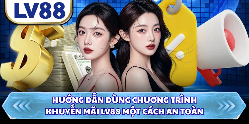 Hướng dẫn dùng chương trình khuyến mãi LV88 một cách an toàn