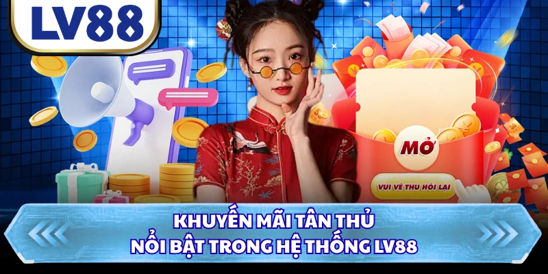 Khuyến mãi tân thủ nổi bật trong hệ thống LV88