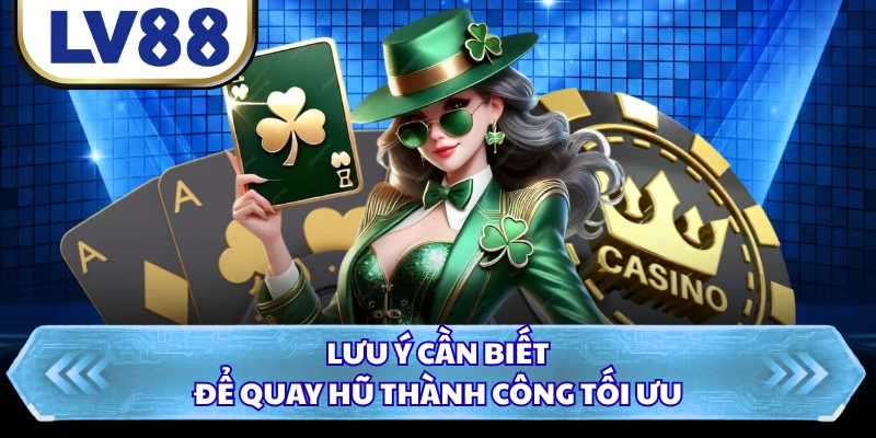 Lưu ý cần biết để quay hũ thành công tối ưu