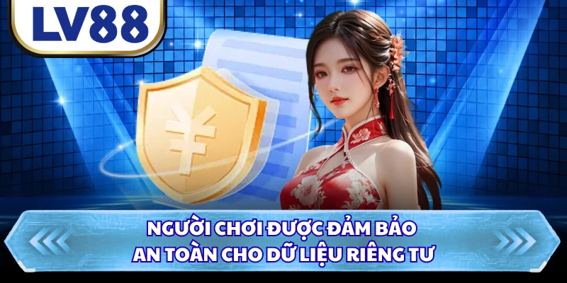 Người chơi được đảm bảo an toàn cho dữ liệu riêng tư