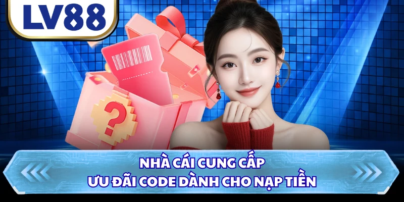 Nhà cái cung cấp ưu đãi code dành cho nạp tiền