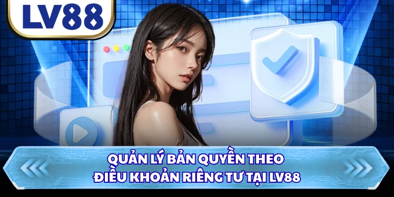 Quản lý bản quyền theo điều khoản riêng tư tại LV88