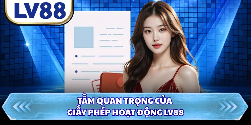 Tầm quan trọng của giấy phép hoạt động LV88