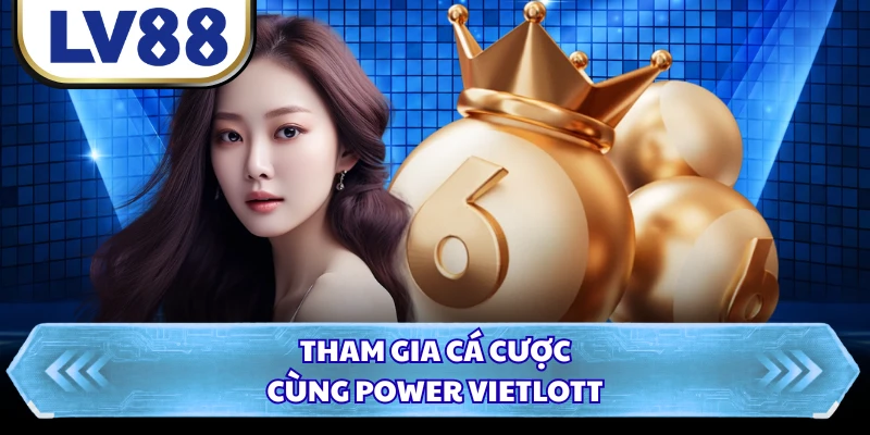Tham gia cá cược cùng Power Vietlott