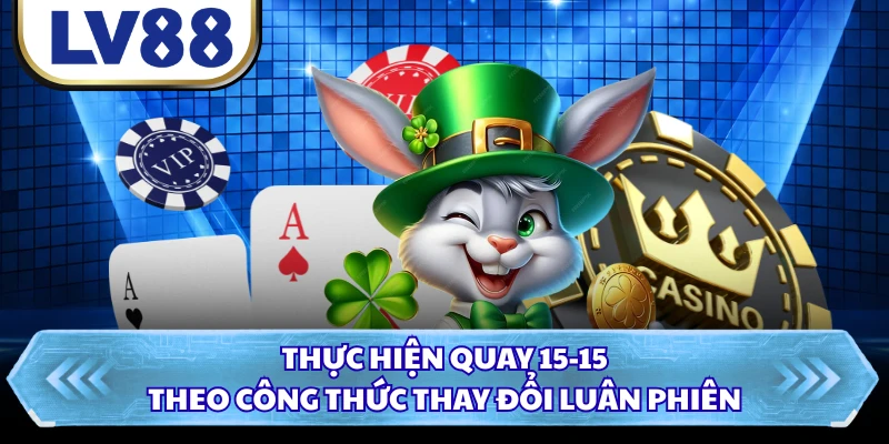 Thực hiện quay 15-15 theo công thức thay đổi luân phiên