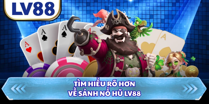 Tìm hiểu rõ hơn về sảnh nổ hũ LV88