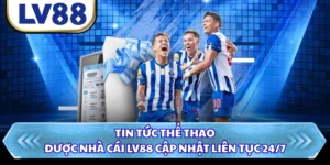 Tin Tức Thể Thao Được Nhà Cái LV88 Cập Nhật Liên Tục 24/7