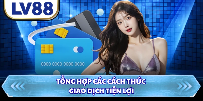 Tổng hợp các cách thức giao dịch tiện lợi
