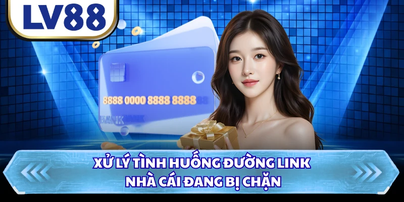 Xử lý tình huống đường link nhà cái đang bị chặn